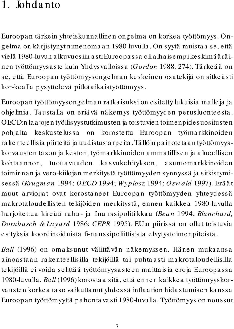 Tärkeää on se, että Euroopan työttömyysongelman keskeinen osatekijä on sitkeästi kor-kealla pysyttelevä pitkäaikaistyöttömyys.