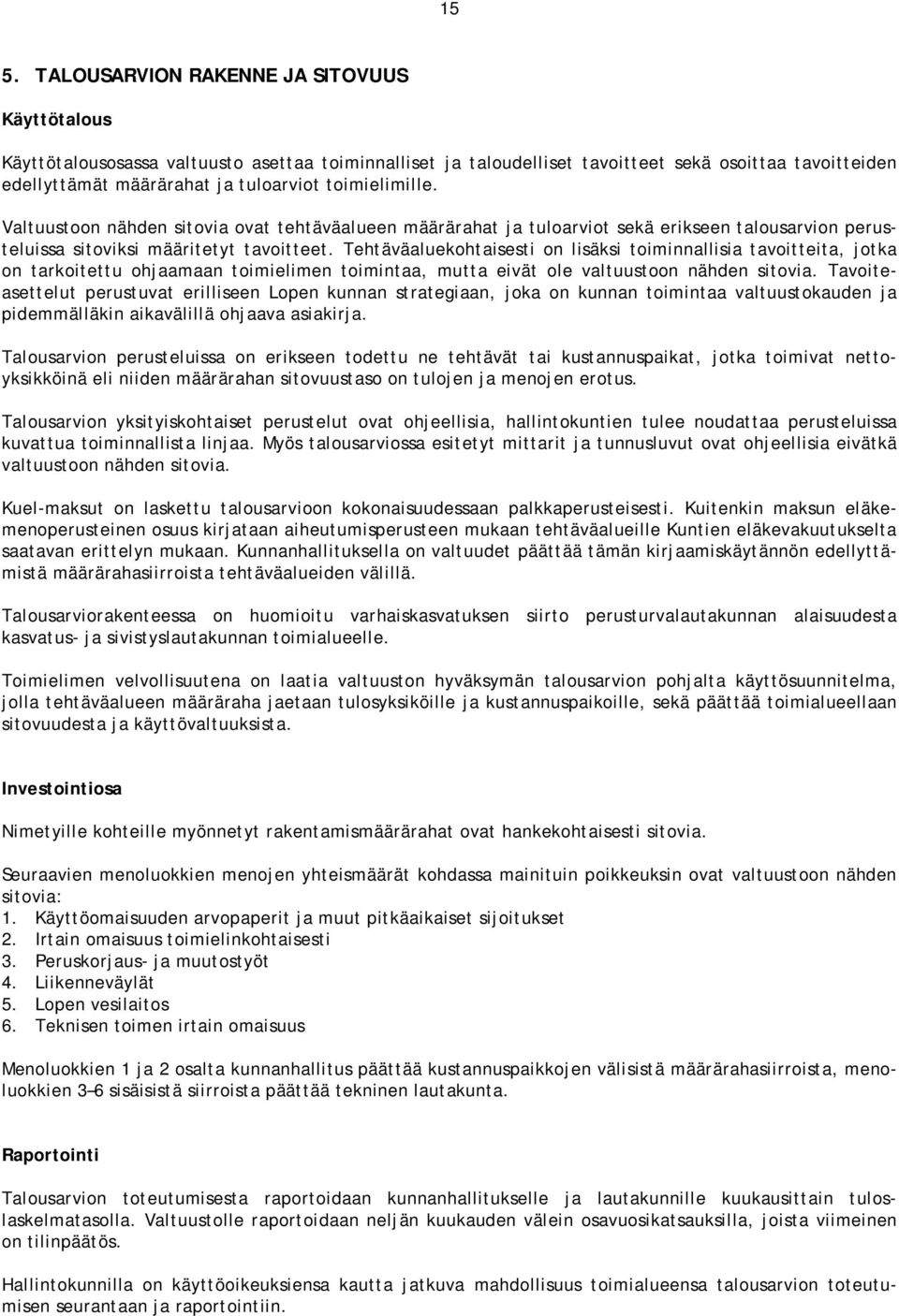 Tehtäväaluekohtaisesti on lisäksi toiminnallisia tavoitteita, jotka on tarkoitettu ohjaamaan toimielimen toimintaa, mutta eivät ole valtuustoon nähden sitovia.