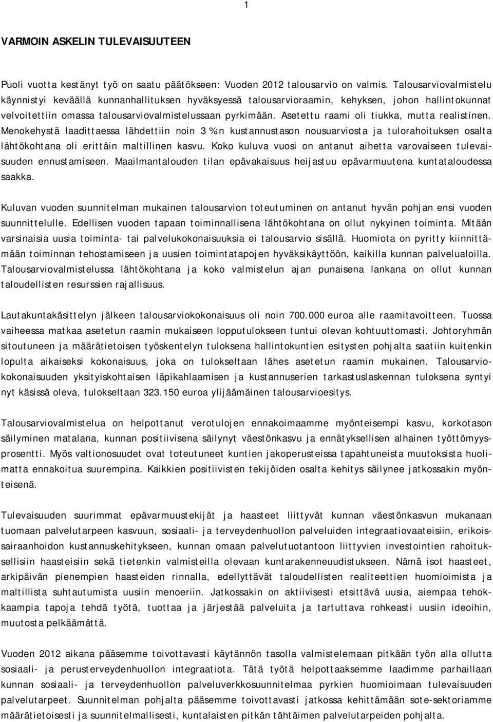 Asetettu raami oli tiukka, mutta realistinen. Menokehystä laadittaessa lähdettiin noin 3 %:n kustannustason nousuarviosta ja tulorahoituksen osalta lähtökohtana oli erittäin maltillinen kasvu.