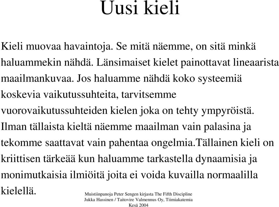 Jos haluamme nähdä koko systeemiä koskevia vaikutussuhteita, tarvitsemme vuorovaikutussuhteiden kielen joka on tehty ympyröistä.