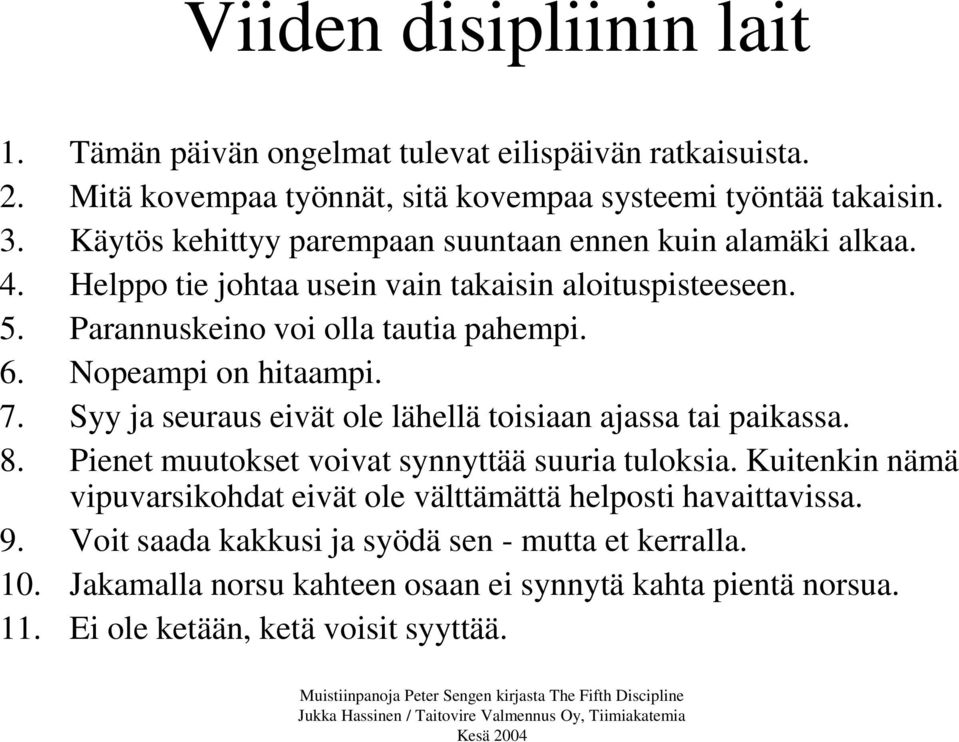 Nopeampi on hitaampi. 7. Syy ja seuraus eivät ole lähellä toisiaan ajassa tai paikassa. 8. Pienet muutokset voivat synnyttää suuria tuloksia.