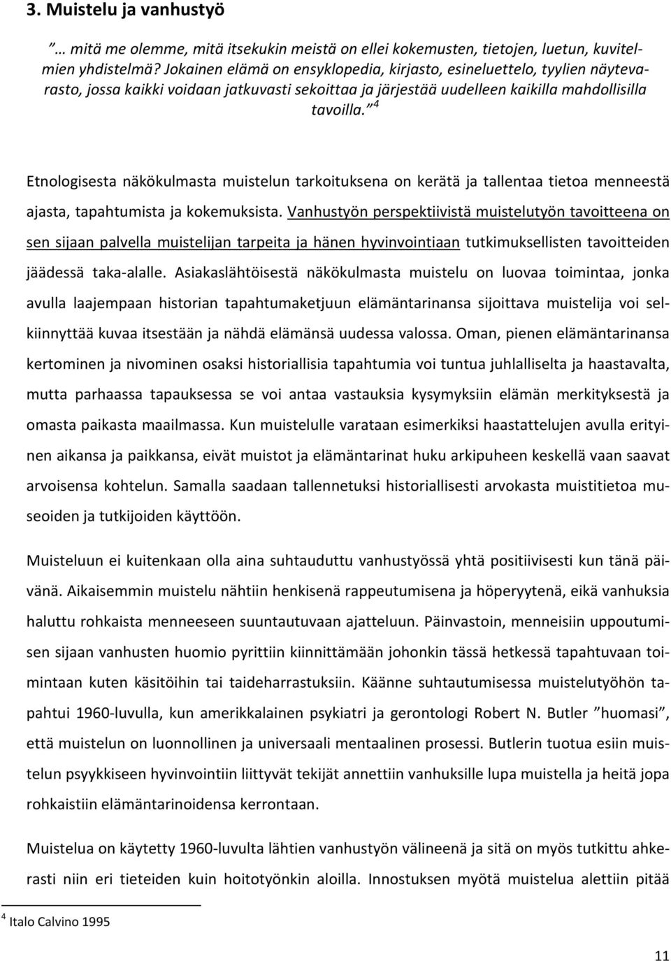 4 Etnologisesta näkökulmasta muistelun tarkoituksena on kerätä ja tallentaa tietoa menneestä ajasta, tapahtumista ja kokemuksista.