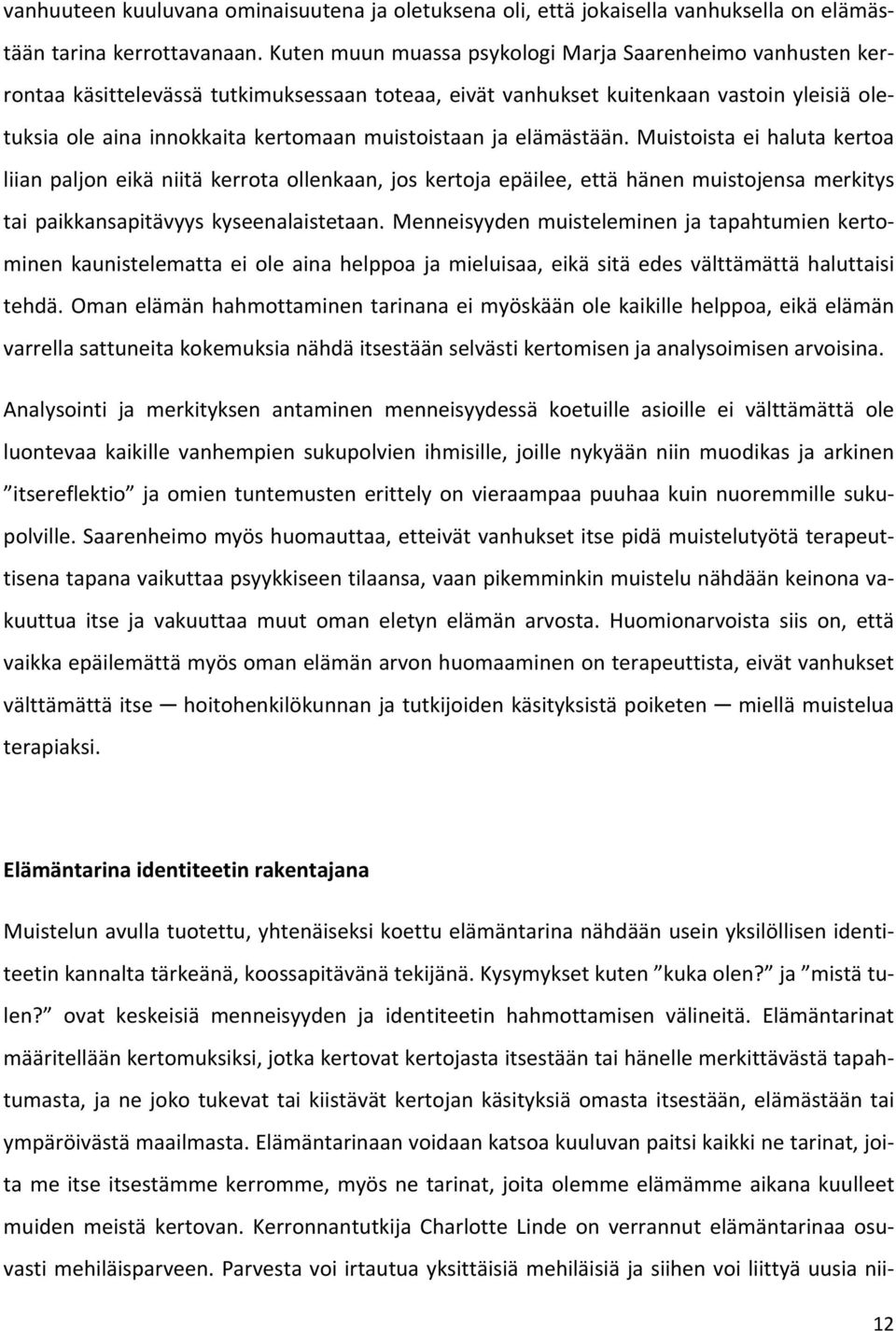 muistoistaan ja elämästään. Muistoista ei haluta kertoa liian paljon eikä niitä kerrota ollenkaan, jos kertoja epäilee, että hänen muistojensa merkitys tai paikkansapitävyys kyseenalaistetaan.