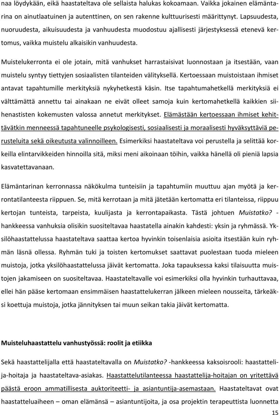 Muistelukerronta ei ole jotain, mitä vanhukset harrastaisivat luonnostaan ja itsestään, vaan muistelu syntyy tiettyjen sosiaalisten tilanteiden välityksellä.