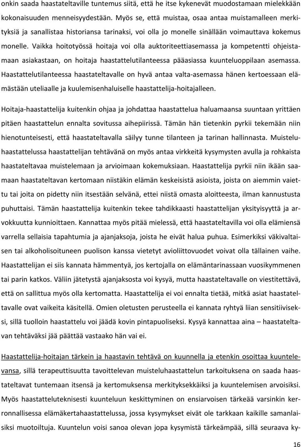 Vaikka hoitotyössä hoitaja voi olla auktoriteettiasemassa ja kompetentti ohjeistamaan asiakastaan, on hoitaja haastattelutilanteessa pääasiassa kuunteluoppilaan asemassa.