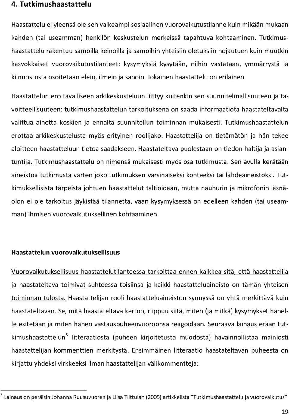 kiinnostusta osoitetaan elein, ilmein ja sanoin. Jokainen haastattelu on erilainen.