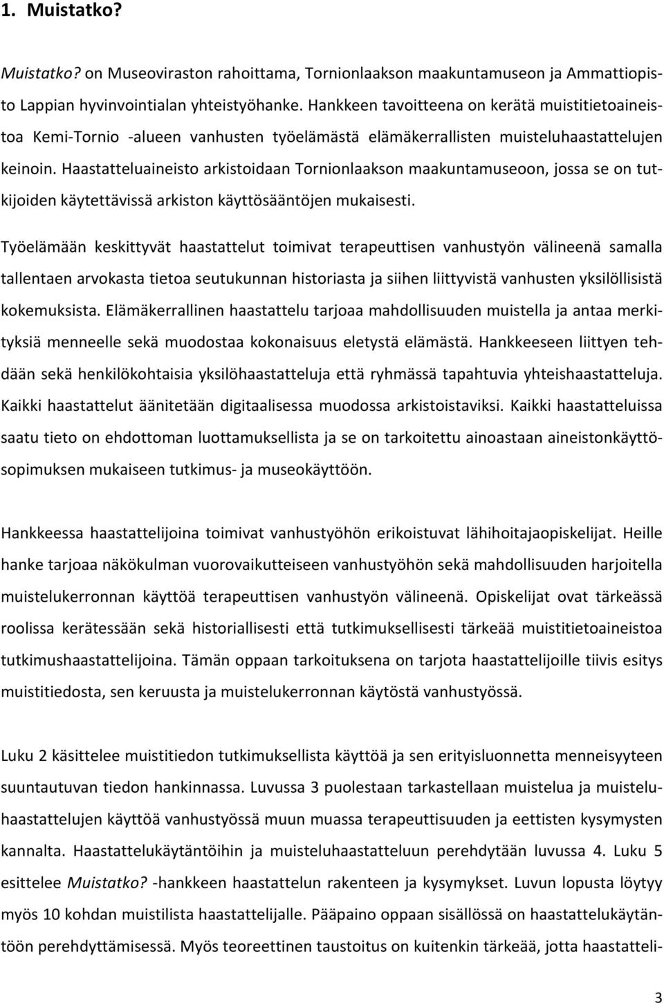 Haastatteluaineisto arkistoidaan Tornionlaakson maakuntamuseoon, jossa se on tutkijoiden käytettävissä arkiston käyttösääntöjen mukaisesti.