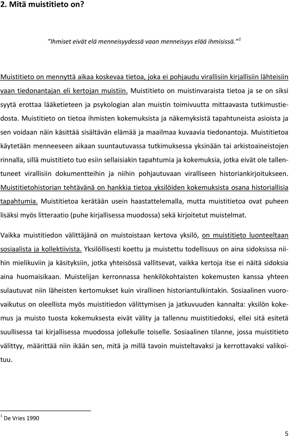 Muistitieto on muistinvaraista tietoa ja se on siksi syytä erottaa lääketieteen ja psykologian alan muistin toimivuutta mittaavasta tutkimustiedosta.