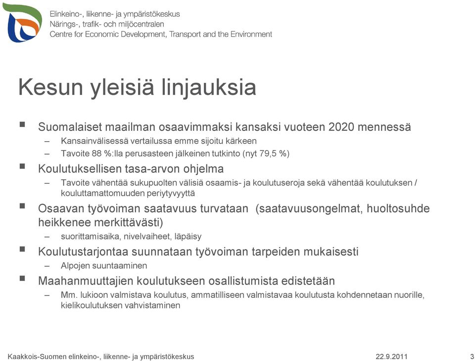 työvoiman saatavuus turvataan (saatavuusongelmat, huoltosuhde heikkenee merkittävästi) suorittamisaika, nivelvaiheet, läpäisy Koulutustarjontaa suunnataan työvoiman tarpeiden mukaisesti