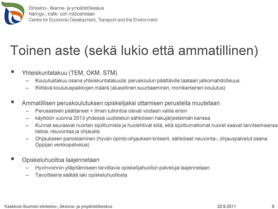 käyttöön vuonna 2013 yhdessä uudistetun sähköisen hakujärjestelmän kanssa Kunnat seuraavat nuorten sijoittumista ja huolehtivat siitä, että sijoittumattomat nuoret saavat tarvitsemaansa tietoa,