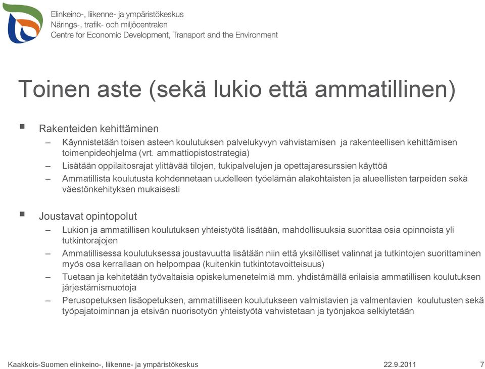 tarpeiden sekä väestönkehityksen mukaisesti Joustavat opintopolut Lukion ja ammatillisen koulutuksen yhteistyötä lisätään, mahdollisuuksia suorittaa osia opinnoista yli tutkintorajojen Ammatillisessa