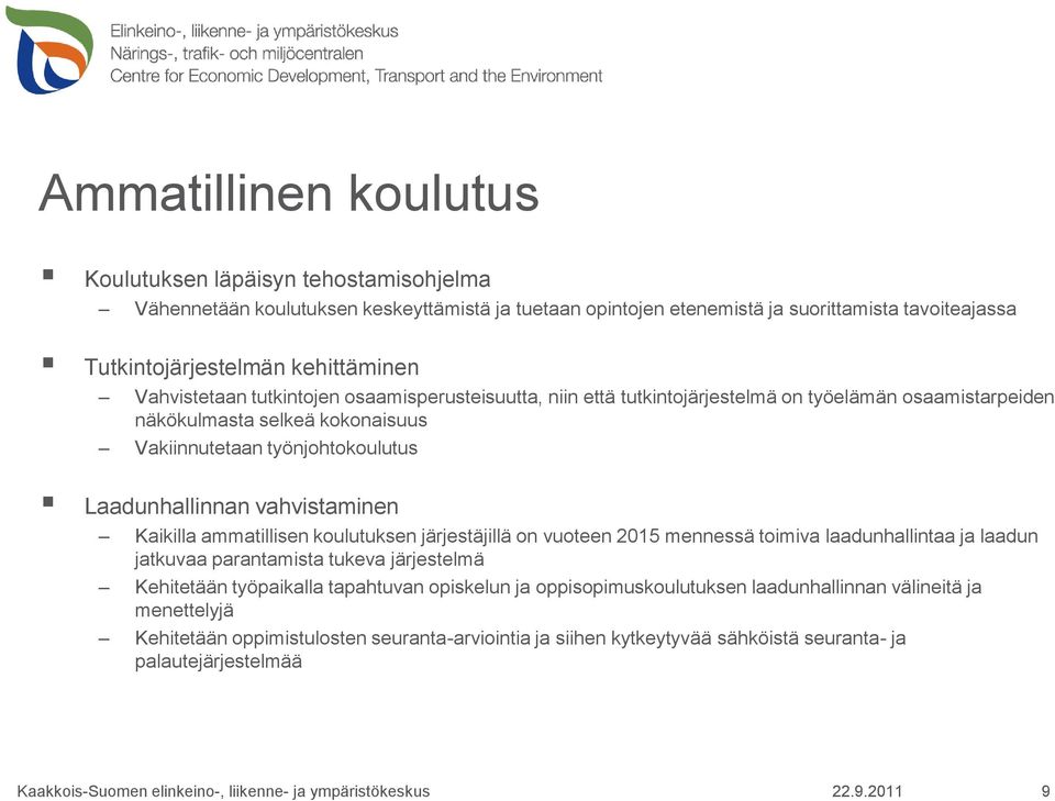 Laadunhallinnan vahvistaminen Kaikilla ammatillisen koulutuksen järjestäjillä on vuoteen 2015 mennessä toimiva laadunhallintaa ja laadun jatkuvaa parantamista tukeva järjestelmä Kehitetään