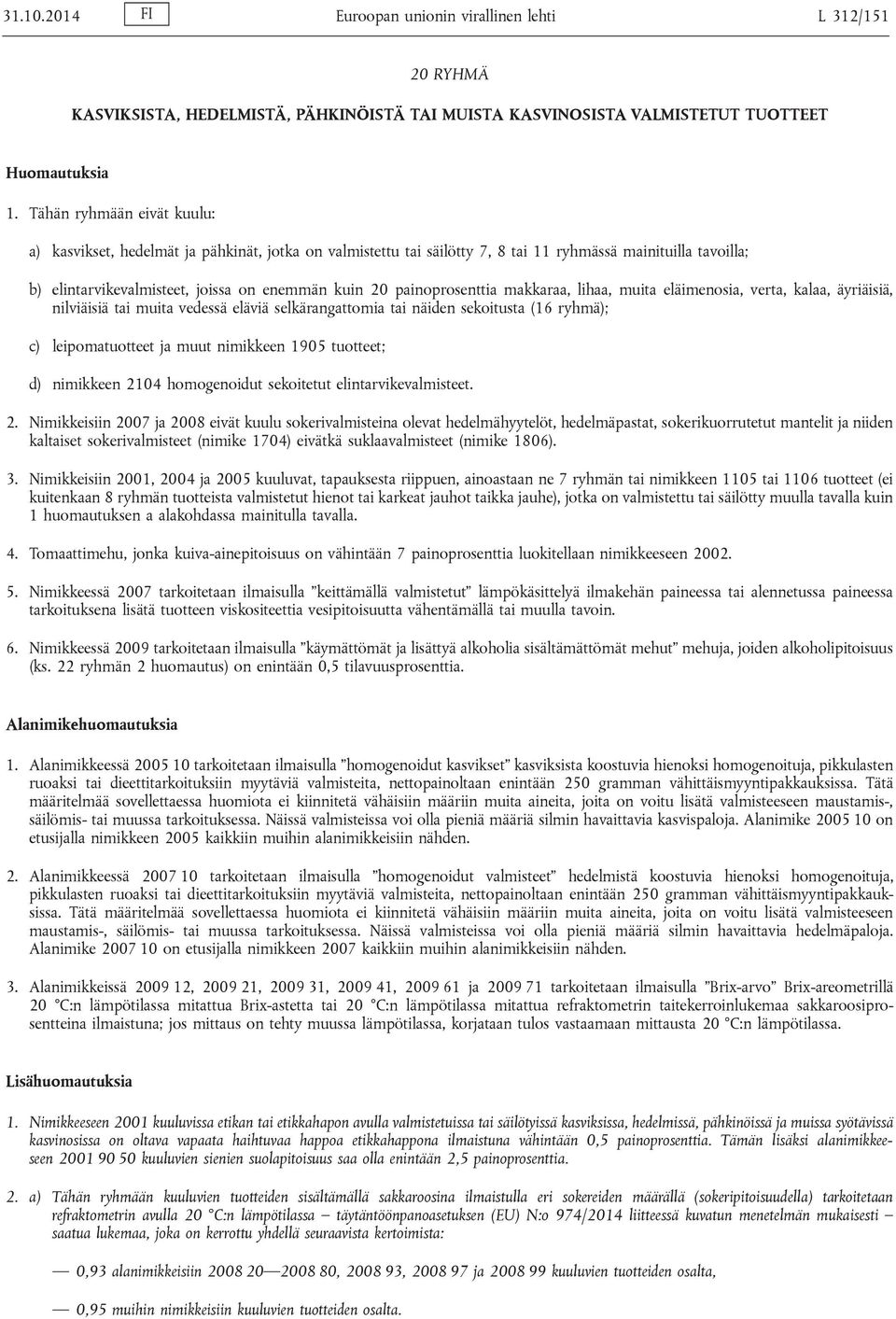 painoprosenttia makkaraa, lihaa, muita eläimenosia, verta, kalaa, äyriäisiä, nilviäisiä tai muita vedessä eläviä selkärangattomia tai näiden sekoitusta (16 ryhmä); c) leipomatuotteet ja muut