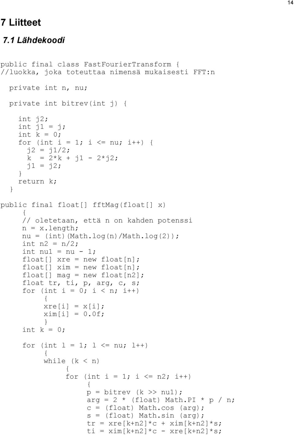 i <= nu; i++) { j2 = j1/2; k = 2*k + j1-2*j2; j1 = j2; return k; public final float[] fftmag(float[] x) { // oletetaan, että n on kahden potenssi n = x.length; nu = (int)(math.log(n)/math.