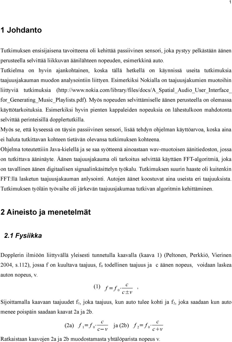 Esimerkiksi Nokialla on taajuusjakumien muotoihin liittyviä tutkimuksia (http://www.nokia.com/library/files/docs/a_spatial_audio_user_interface_ for_generating_music_playlists.pdf).