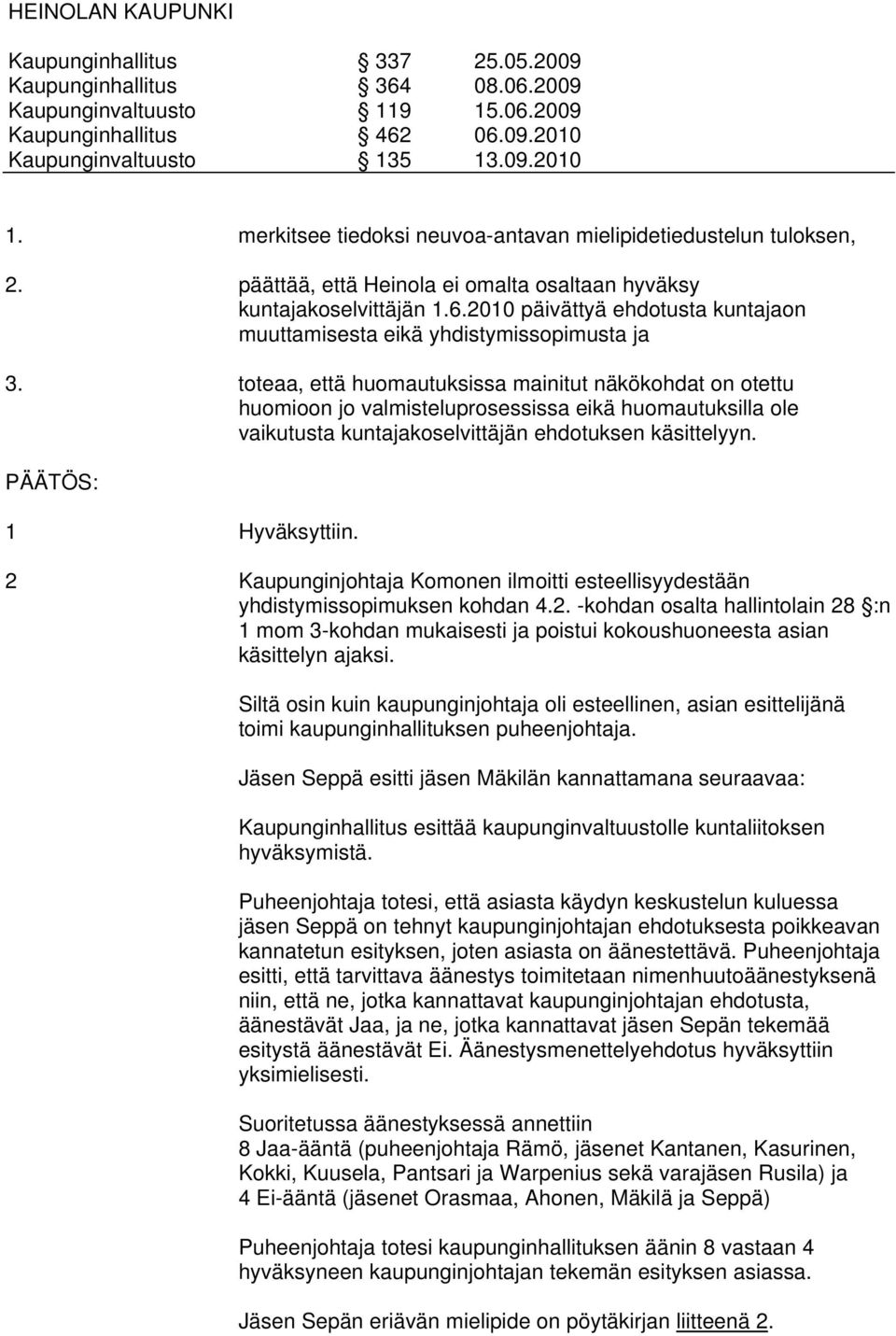 toteaa, että huomautuksissa mainitut näkökohdat on otettu huomioon jo valmisteluprosessissa eikä huomautuksilla ole vaikutusta kuntajakoselvittäjän ehdotuksen käsittelyyn. PÄÄTÖS: 1 Hyväksyttiin.