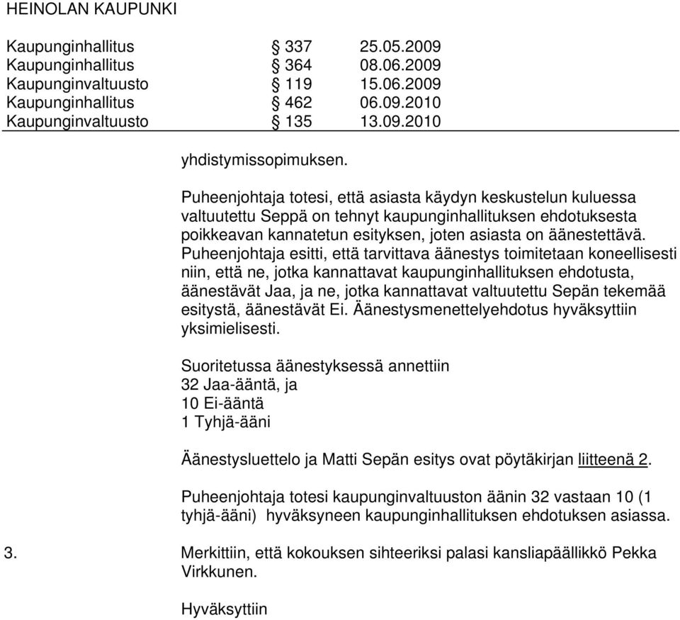 Puheenjohtaja esitti, että tarvittava äänestys toimitetaan koneellisesti niin, että ne, jotka kannattavat kaupunginhallituksen ehdotusta, äänestävät Jaa, ja ne, jotka kannattavat valtuutettu Sepän