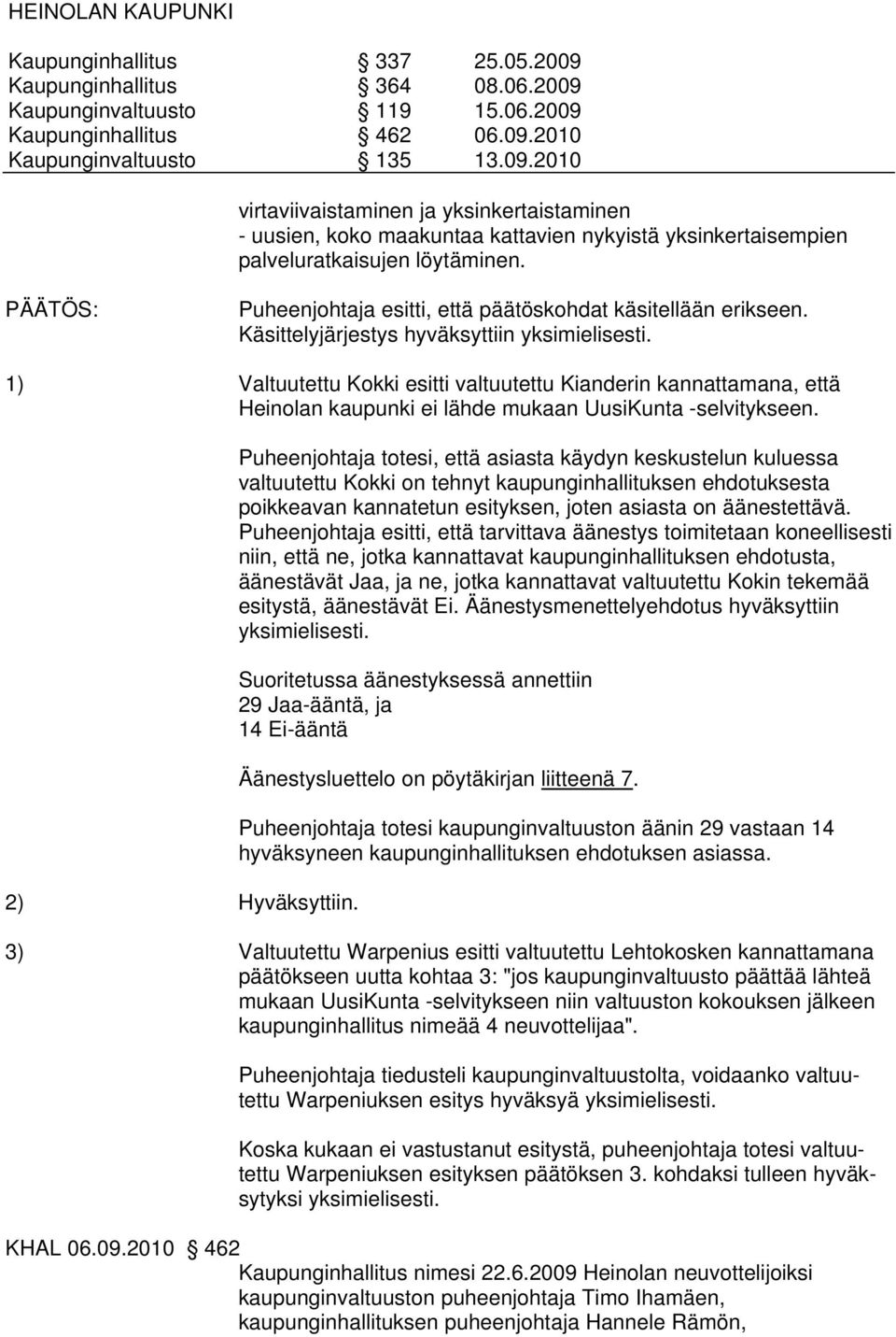 1) Valtuutettu Kokki esitti valtuutettu Kianderin kannattamana, että Heinolan kaupunki ei lähde mukaan UusiKunta -selvitykseen. 2) Hyväksyttiin.