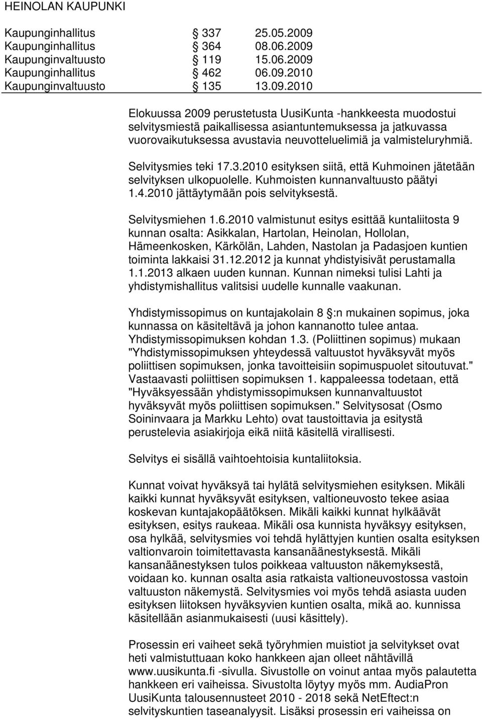 2010 valmistunut esitys esittää kuntaliitosta 9 kunnan osalta: Asikkalan, Hartolan, Heinolan, Hollolan, Hämeenkosken, Kärkölän, Lahden, Nastolan ja Padasjoen kuntien toiminta lakkaisi 31.12.