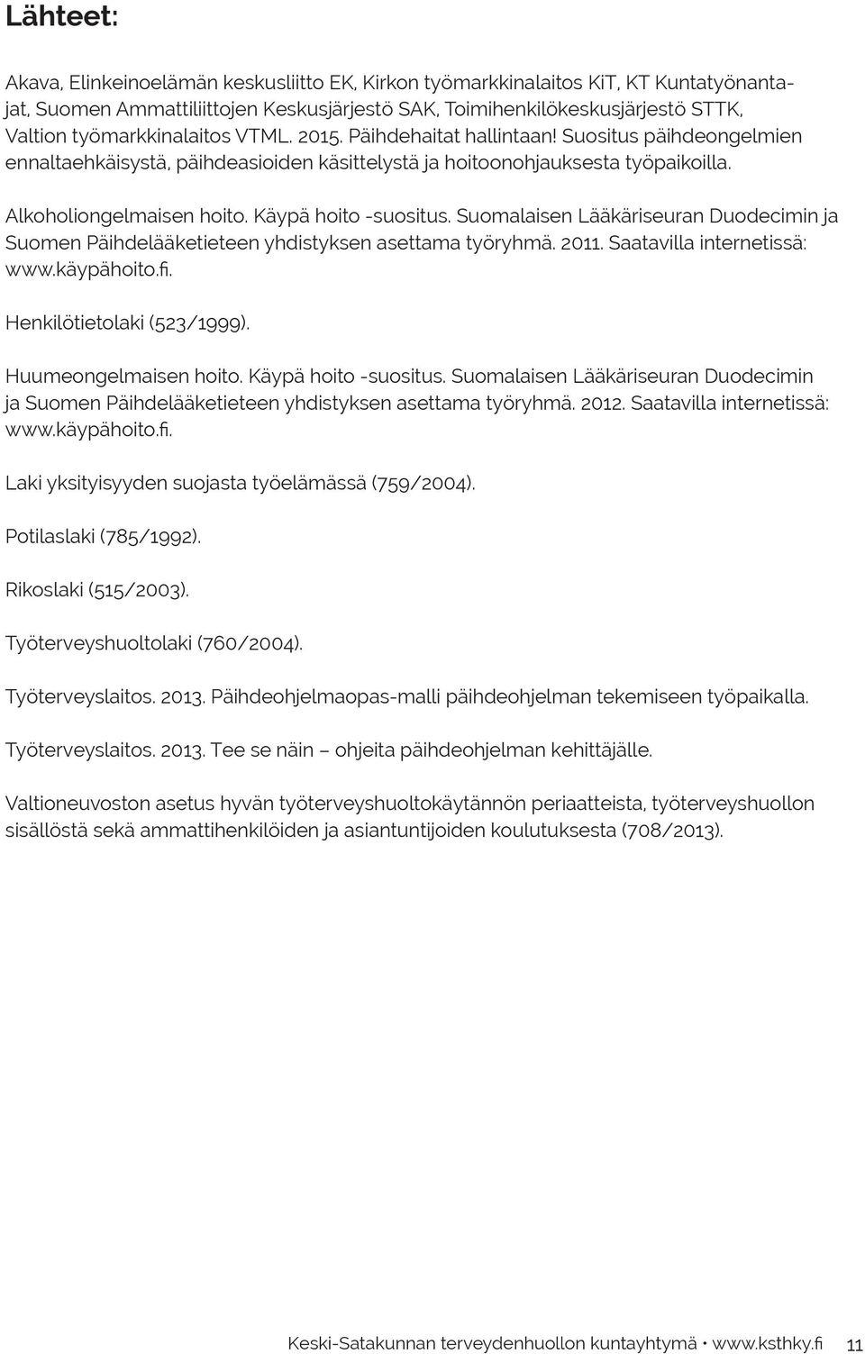 Käypä hoito -suositus. Suomalaisen Lääkäriseuran Duodecimin ja Suomen Päihdelääketieteen yhdistyksen asettama työryhmä. 2011. Saatavilla internetissä: www.käypähoito.fi. Henkilötietolaki (523/1999).