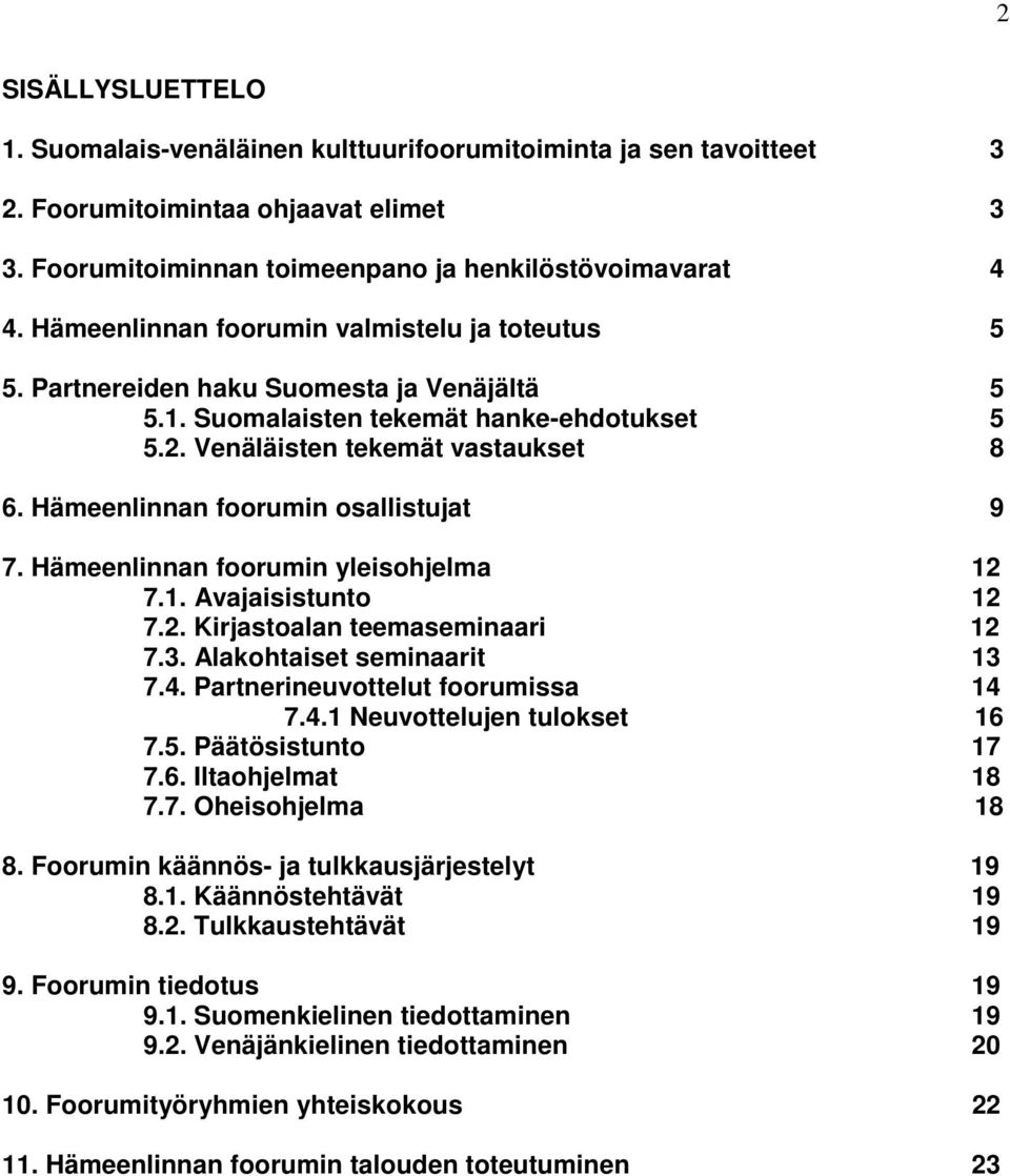 Hämeenlinnan foorumin osallistujat 9 7. Hämeenlinnan foorumin yleisohjelma 12 7.1. Avajaisistunto 12 7.2. Kirjastoalan teemaseminaari 12 7.3. Alakohtaiset seminaarit 13 7.4.