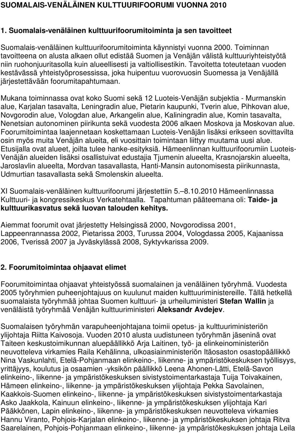 Tavoitetta toteutetaan vuoden kestävässä yhteistyöprosessissa, joka huipentuu vuorovuosin Suomessa ja Venäjällä järjestettävään foorumitapahtumaan.