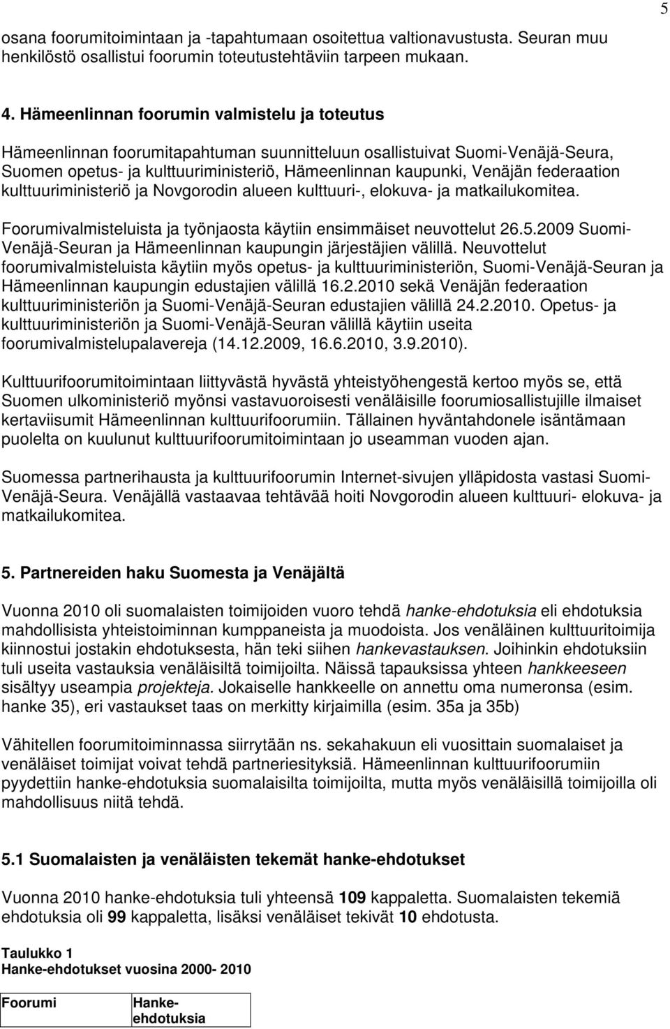 federaation kulttuuriministeriö ja Novgorodin alueen kulttuuri-, elokuva- ja matkailukomitea. Foorumivalmisteluista ja työnjaosta käytiin ensimmäiset neuvottelut 26.5.