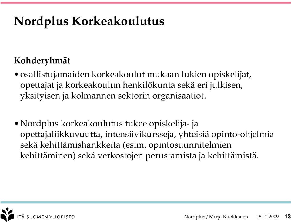 Nordplus korkeakoulutus tukee opiskelija ja opettajaliikkuvuutta, intensiivikursseja, yhteisiä opinto ohjelmia sekä