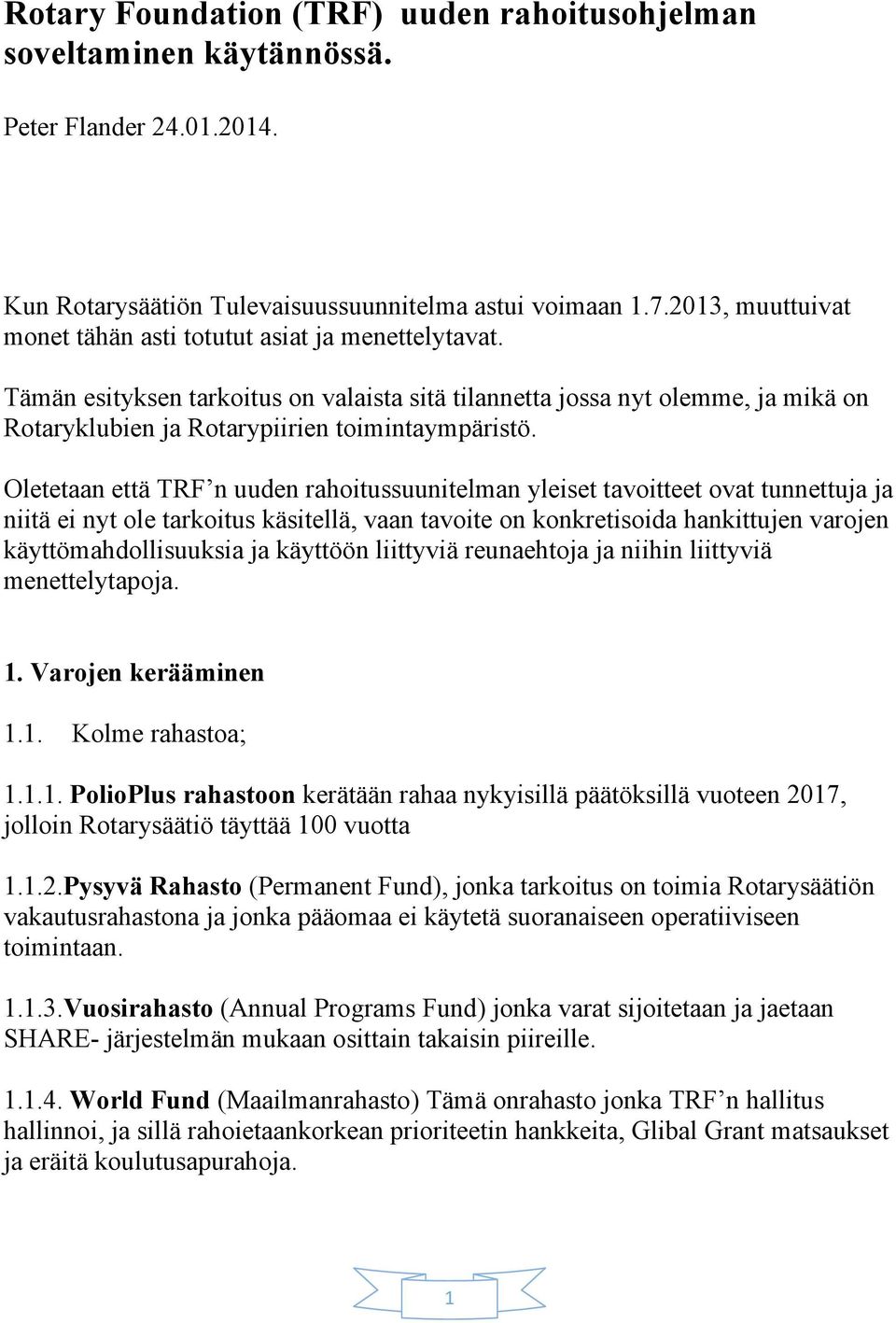 Oletetaan että TRF n uuden rahoitussuunitelman yleiset tavoitteet ovat tunnettuja ja niitä ei nyt ole tarkoitus käsitellä, vaan tavoite on konkretisoida hankittujen varojen käyttömahdollisuuksia ja