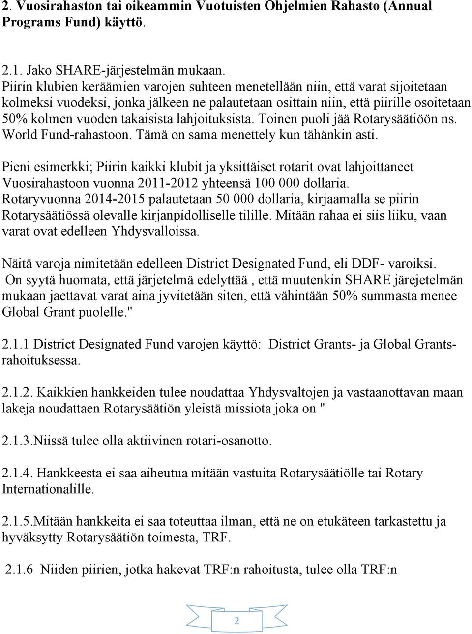 lahjoituksista. Toinen puoli jää Rotarysäätiöön ns. World Fund-rahastoon. Tämä on sama menettely kun tähänkin asti.