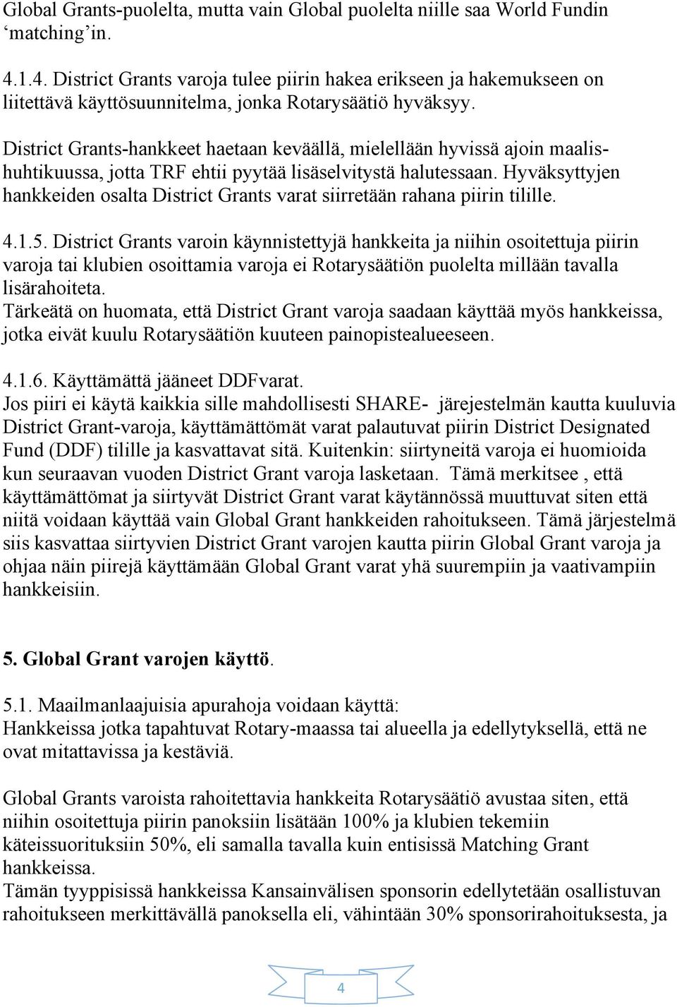 District Grants-hankkeet haetaan keväällä, mielellään hyvissä ajoin maalishuhtikuussa, jotta TRF ehtii pyytää lisäselvitystä halutessaan.