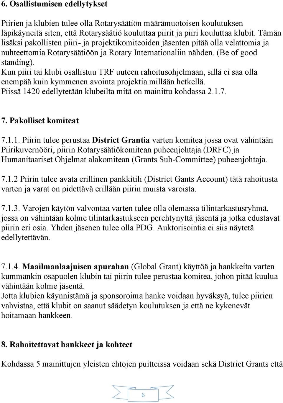 Kun piiri tai klubi osallistuu TRF uuteen rahoitusohjelmaan, sillä ei saa olla enempää kuin kymmenen avointa projektia millään hetkellä. Piissä 1420 edellytetään klubeilta mitä on mainittu kohdassa 2.