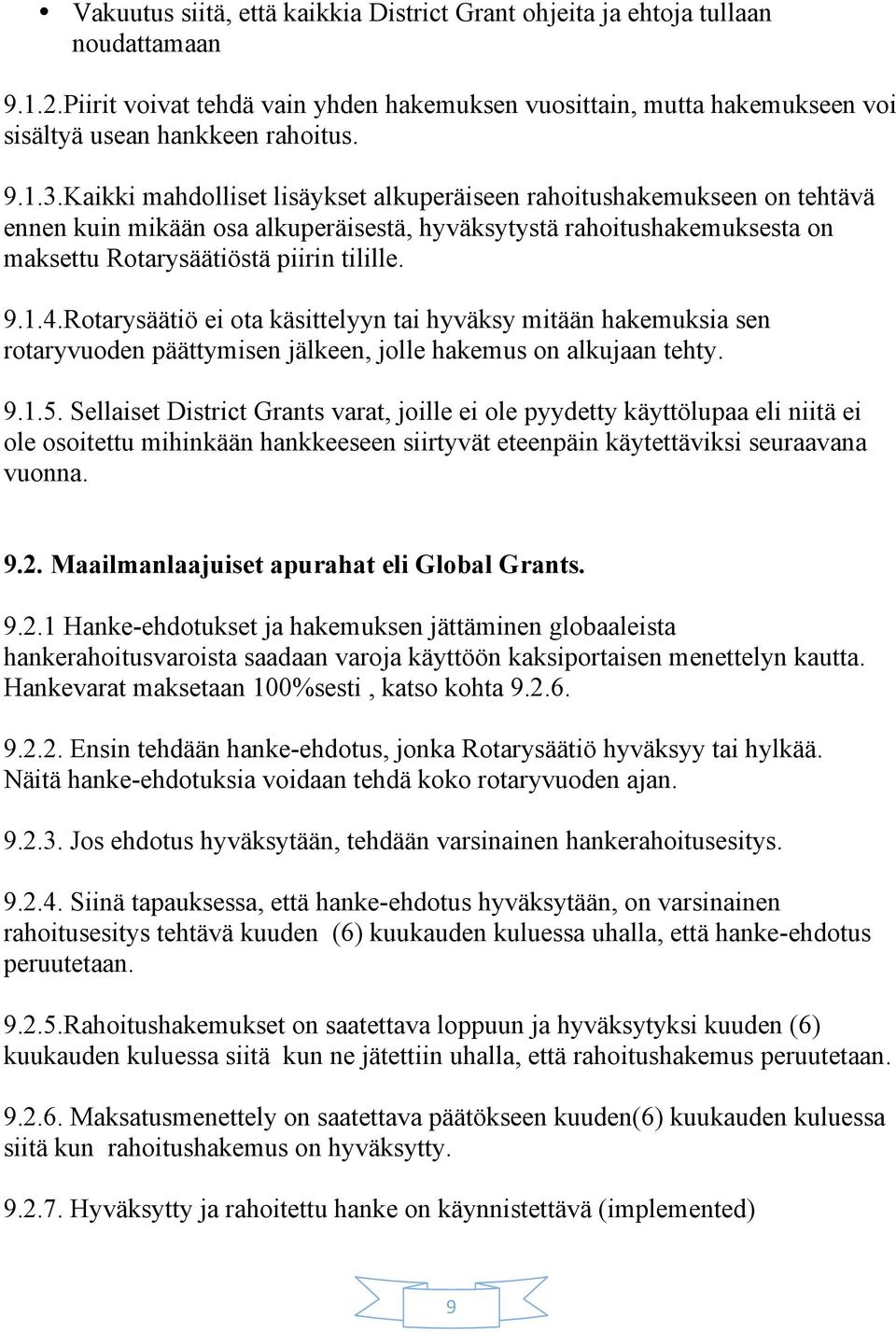 Rotarysäätiö ei ota käsittelyyn tai hyväksy mitään hakemuksia sen rotaryvuoden päättymisen jälkeen, jolle hakemus on alkujaan tehty. 9.1.5.