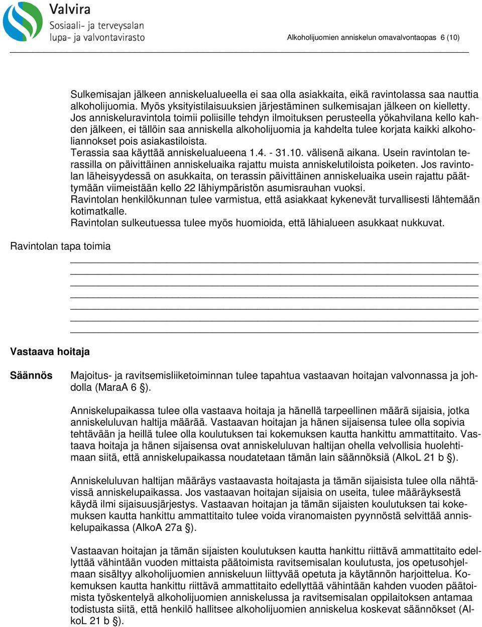 Jos anniskeluravintola toimii poliisille tehdyn ilmoituksen perusteella yökahvilana kello kahden jälkeen, ei tällöin saa anniskella alkoholijuomia ja kahdelta tulee korjata kaikki alkoholiannokset