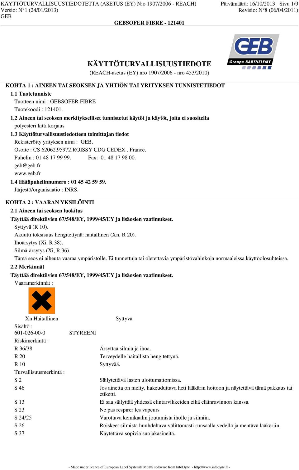 3 Käyttöturvallisuustiedotteen toimittajan tiedot Rekisteröity yrityksen nimi :. Osoite : CS 62062.95972.ROISSY CDG CEDEX. France. Puhelin : 01 48 17 99 99. Fax: 01 48 17 98 00. geb@geb.fr www.geb.fr 1.