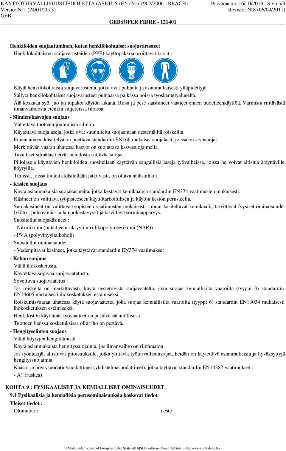 Säilytä henkilökohtaiset suojavarusteet puhtaassa paikassa poissa työskentelyalueelta. Älä koskaan syö, juo tai tupakoi käytön aikana. Riisu ja pese saastuneet vaatteet ennen uudelleenkäyttöä.