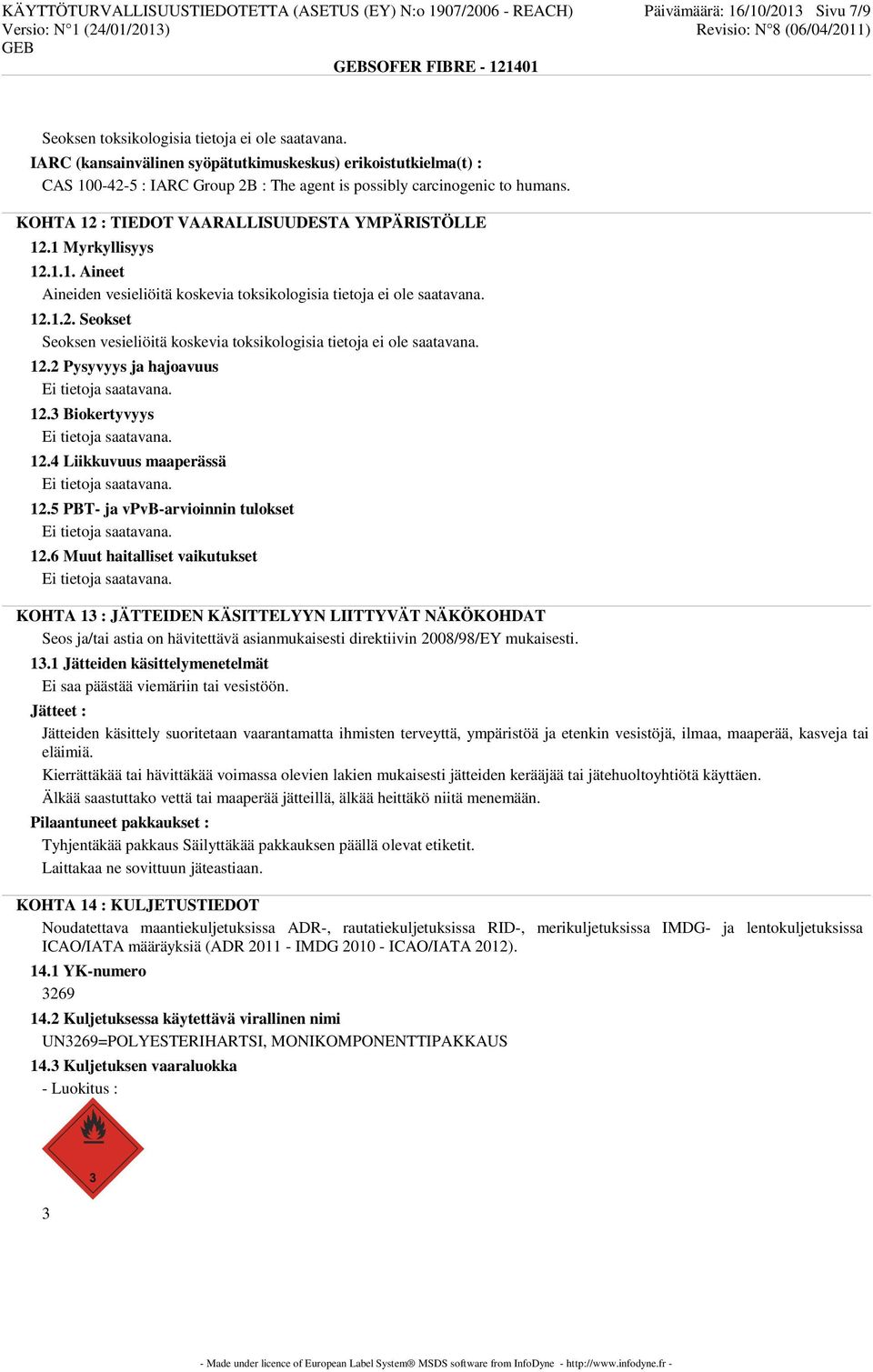 1 Myrkyllisyys 12.1.1. Aineet Aineiden vesieliöitä koskevia toksikologisia tietoja ei ole saatavana. 12.1.2. Seokset Seoksen vesieliöitä koskevia toksikologisia tietoja ei ole saatavana. 12.2 Pysyvyys ja hajoavuus 12.