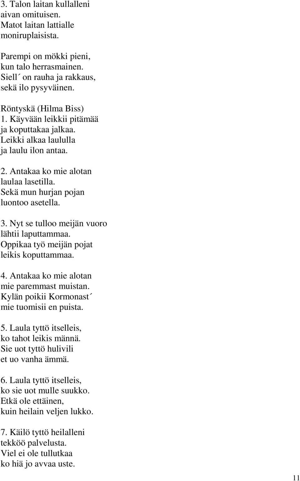 Nyt se tulloo meijän vuoro lähtii laputtammaa. Oppikaa työ meijän pojat leikis koputtammaa. 4. Antakaa ko mie alotan mie paremmast muistan. Kylän poikii Kormonast mie tuomisii en puista. 5.