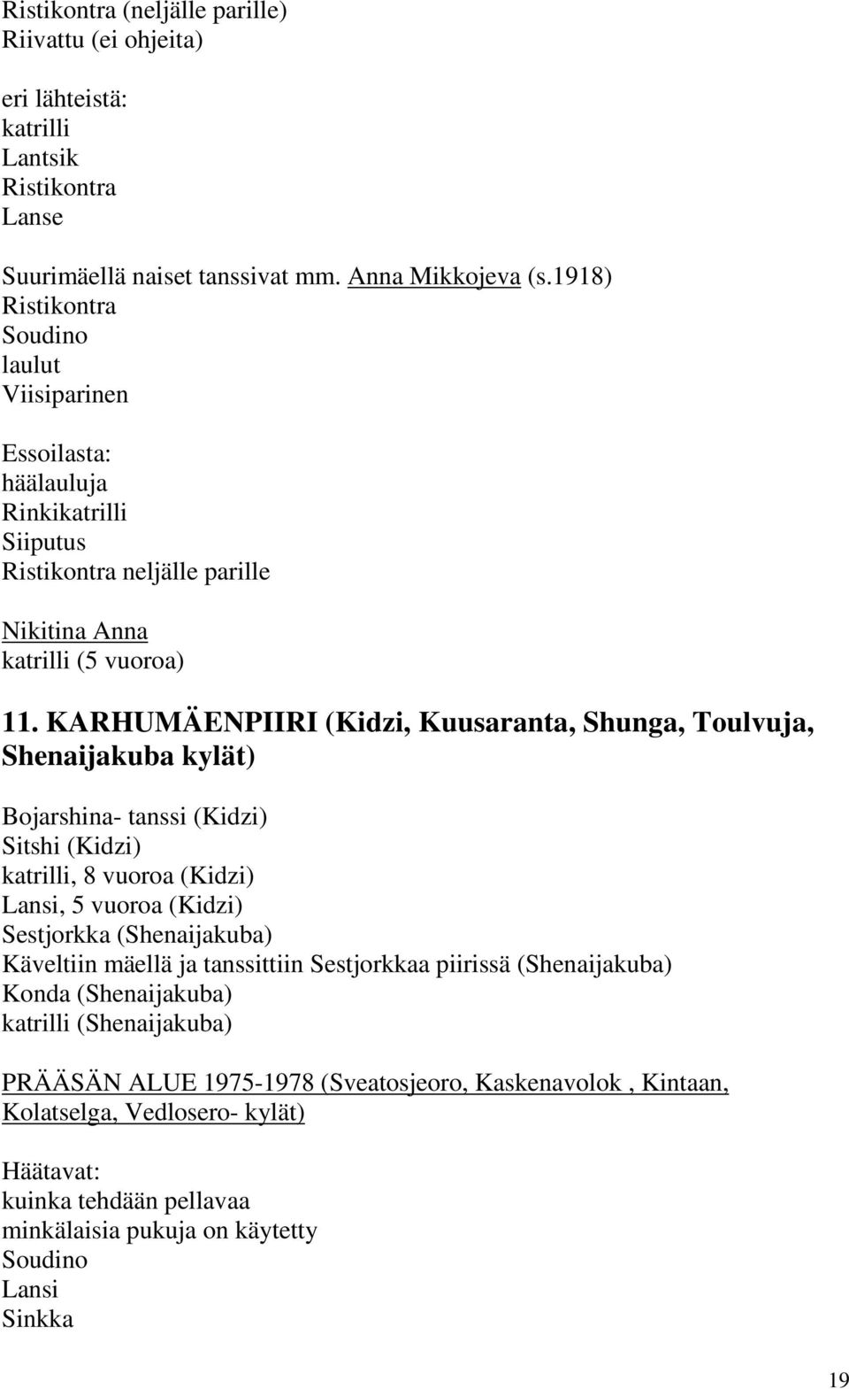 KARHUMÄENPIIRI (Kidzi, Kuusaranta, Shunga, Toulvuja, Shenaijakuba kylät) Bojarshina- tanssi (Kidzi) Sitshi (Kidzi) katrilli, 8 vuoroa (Kidzi) Lansi, 5 vuoroa (Kidzi) Sestjorkka (Shenaijakuba)