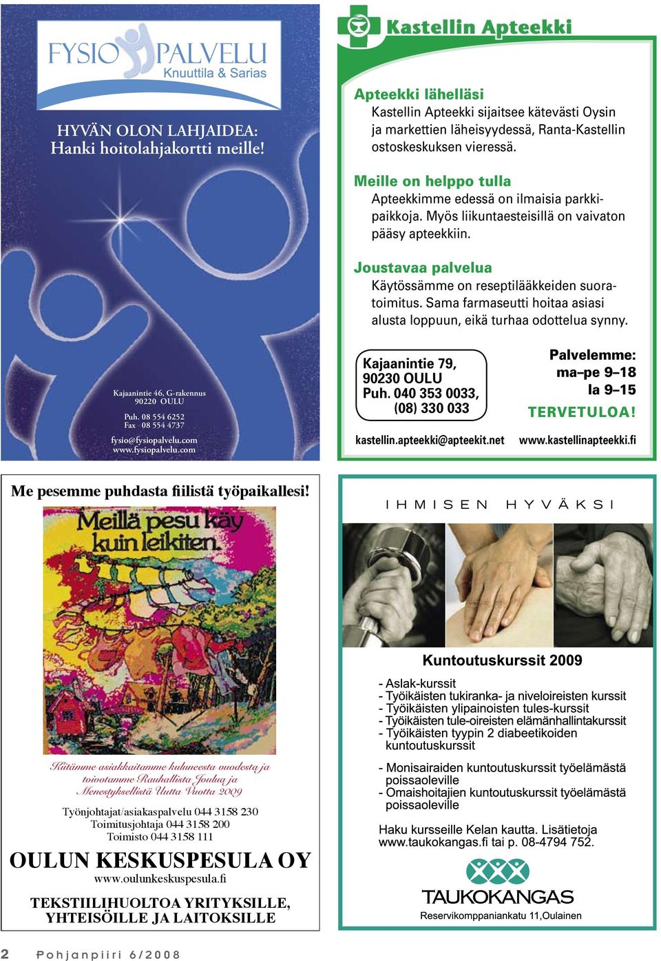 Sama farmaseutti hoitaa asiasi alusta loppuun, eikä turhaa odottelua synny. Kajaanintie 79, 90230 OULU Puh. 040 353 0033, (08) 330 033 kastellin.apteekki@apteekit.