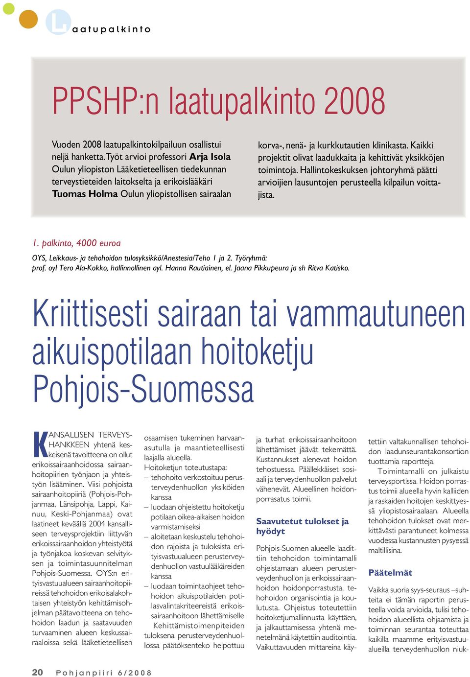 kurkkutautien klinikasta. Kaikki projektit olivat laadukkaita ja kehittivät yksikköjen toimintoja. Hallintokeskuksen johtoryhmä päätti arvioijien lausuntojen perusteella kilpailun voittajista. 1.