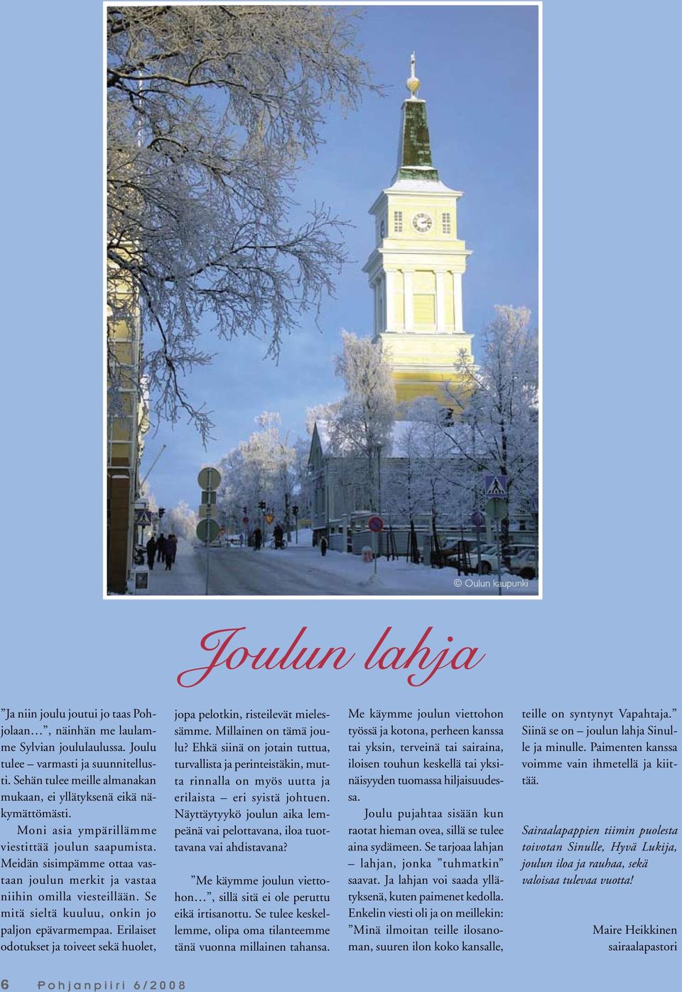 Meidän sisimpämme ottaa vastaan joulun merkit ja vastaa niihin omilla viesteillään. Se mitä sieltä kuuluu, onkin jo paljon epävarmempaa.
