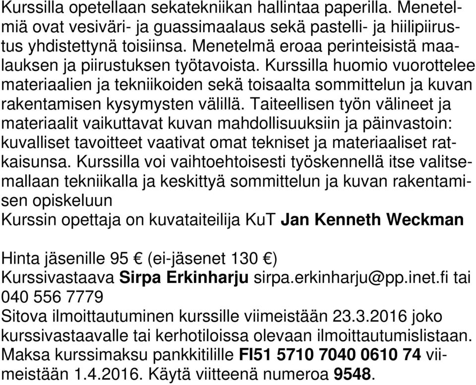 Taiteellisen työn välineet ja materiaalit vaikuttavat kuvan mahdollisuuksiin ja päinvastoin: kuvalliset tavoitteet vaativat omat tekniset ja materiaaliset ratkaisunsa.