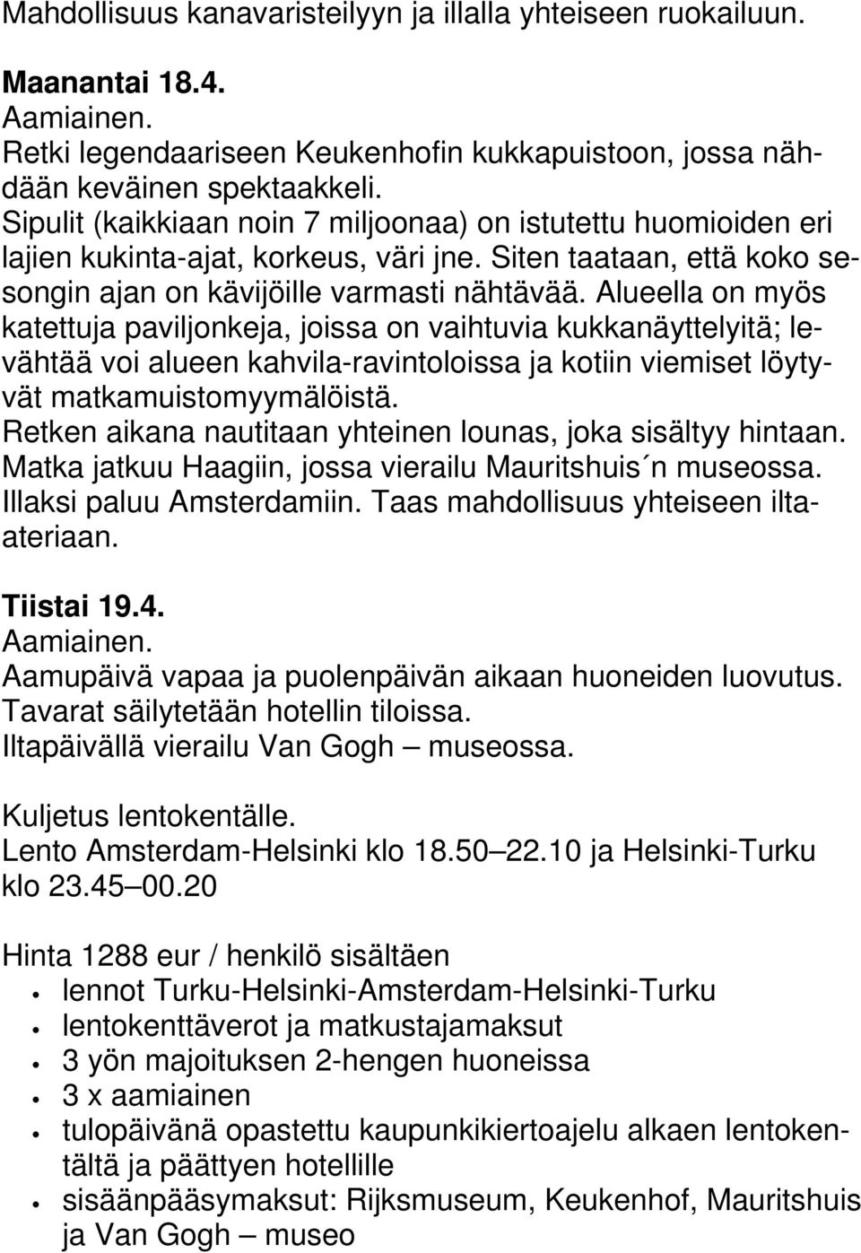 Alueella on myös katettuja paviljonkeja, joissa on vaihtuvia kukkanäyttelyitä; levähtää voi alueen kahvila-ravintoloissa ja kotiin viemiset löytyvät matkamuistomyymälöistä.