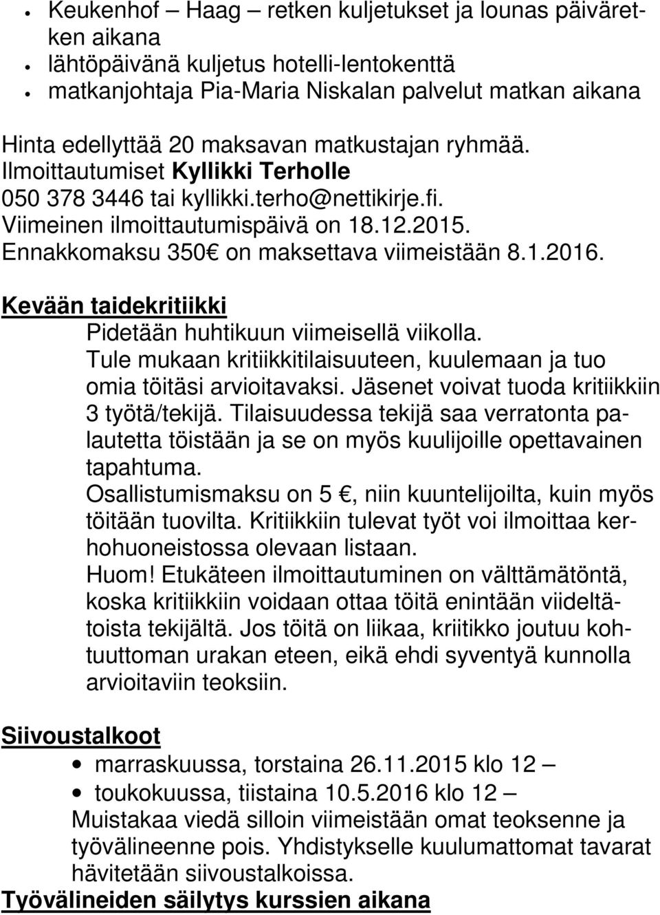 Kevään taidekritiikki Pidetään huhtikuun viimeisellä viikolla. Tule mukaan kritiikkitilaisuuteen, kuulemaan ja tuo omia töitäsi arvioitavaksi. Jäsenet voivat tuoda kritiikkiin 3 työtä/tekijä.