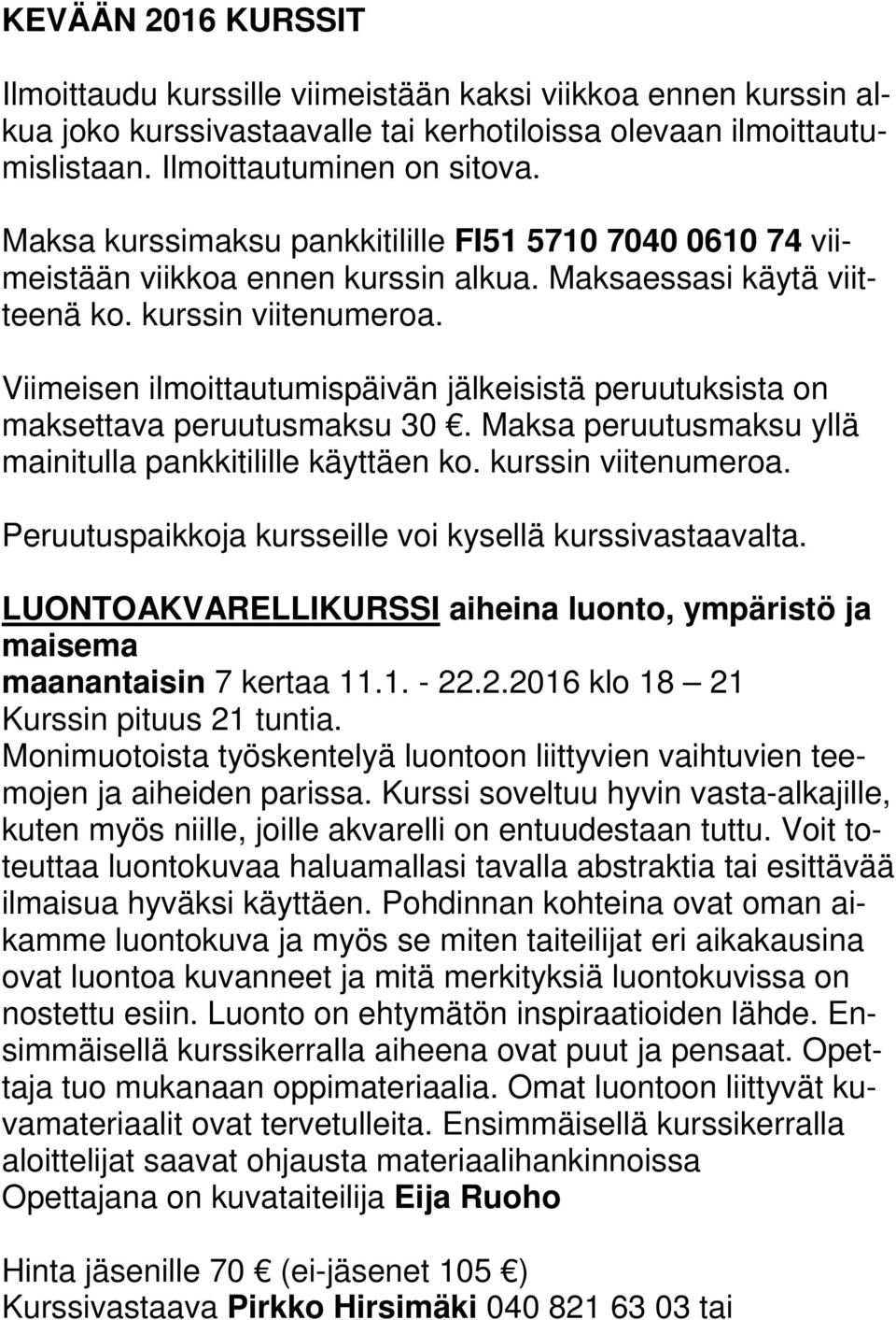 Peruutuspaikkoja kursseille voi kysellä kurssivastaavalta. LUONTOAKVARELLIKURSSI aiheina luonto, ympäristö ja maisema maanantaisin 7 kertaa 11.1. - 22.2.2016 klo 18 21 Kurssin pituus 21 tuntia.