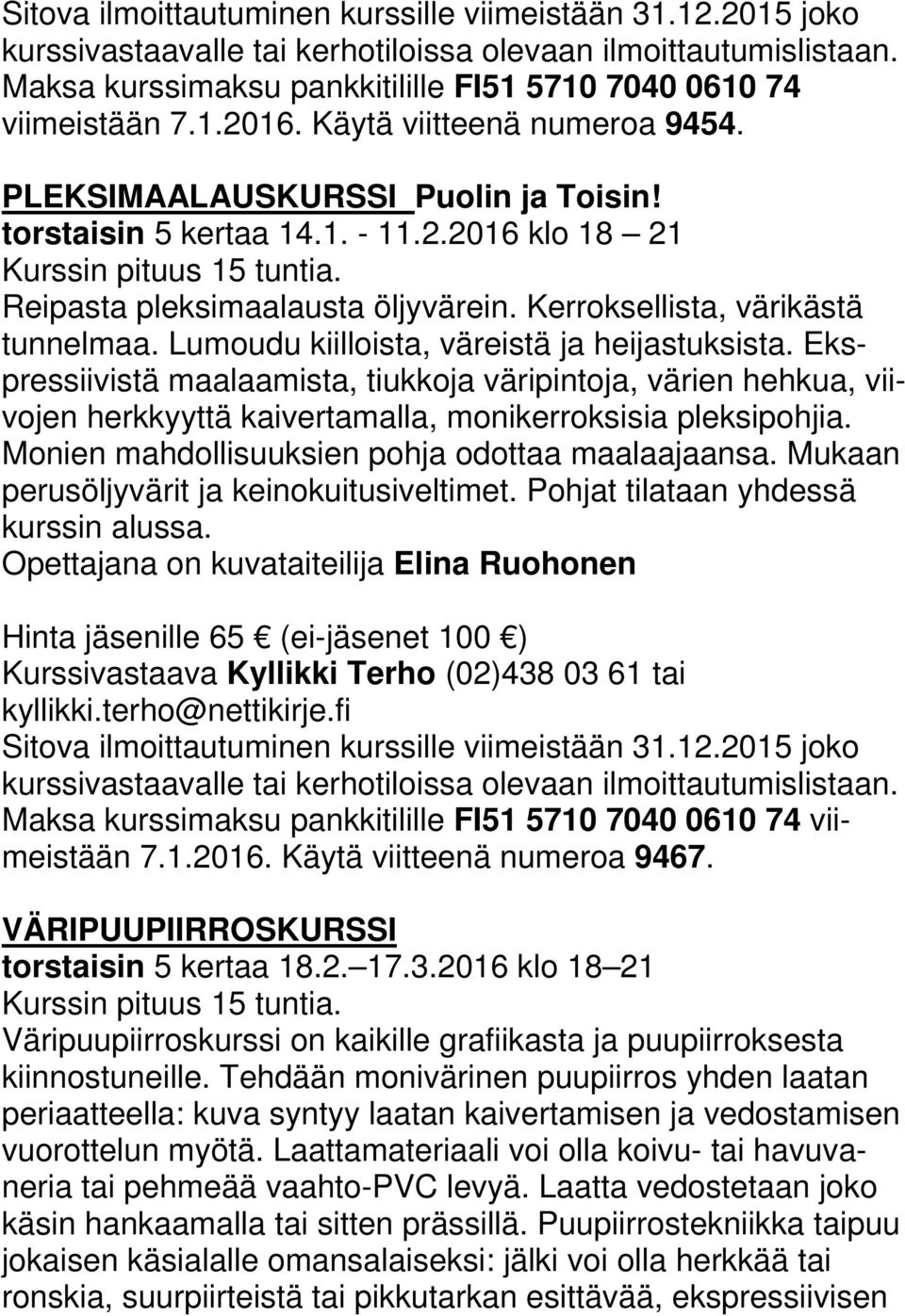 Lumoudu kiilloista, väreistä ja heijastuksista. Ekspressiivistä maalaamista, tiukkoja väripintoja, värien hehkua, viivojen herkkyyttä kaivertamalla, monikerroksisia pleksipohjia.