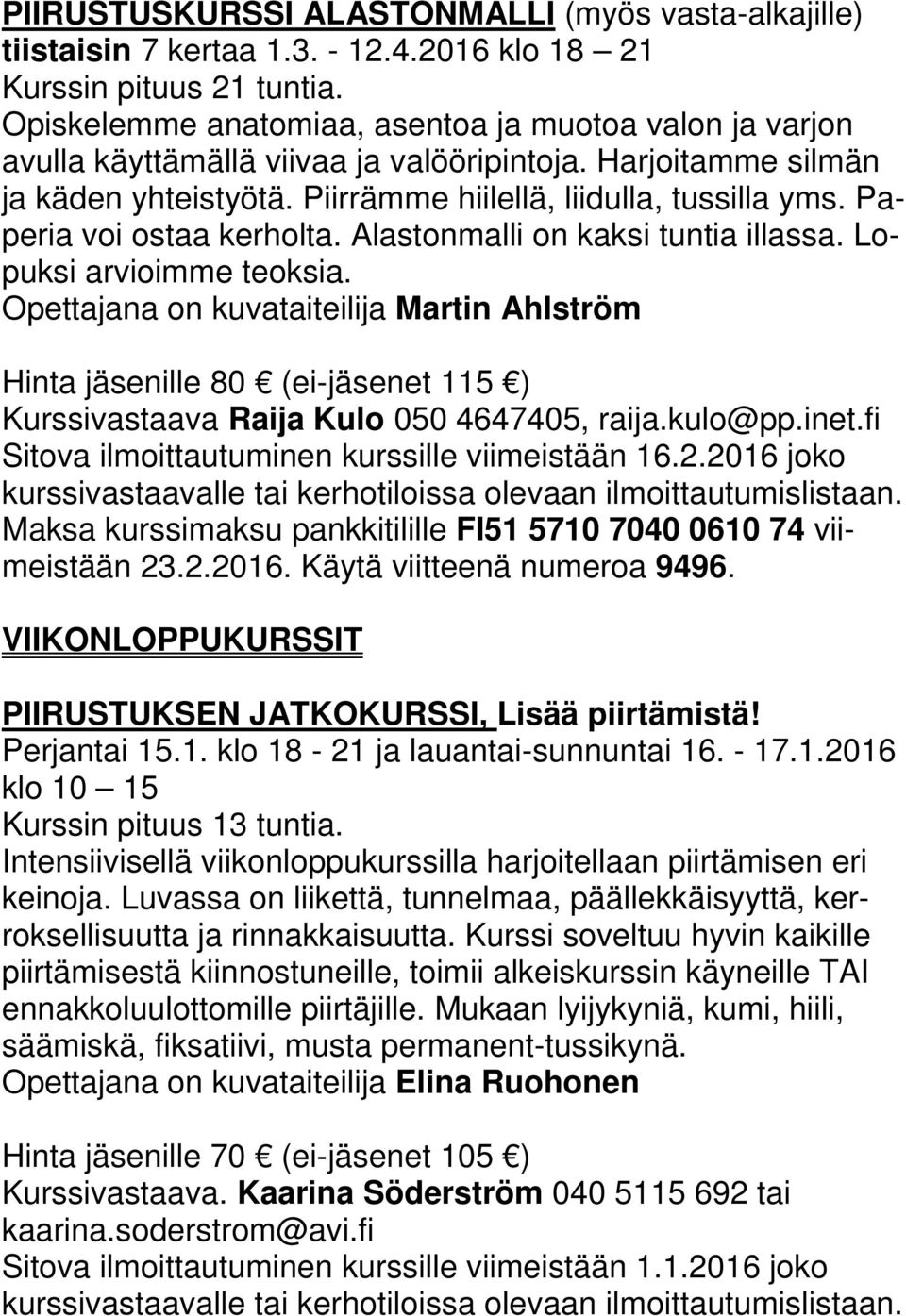 Paperia voi ostaa kerholta. Alastonmalli on kaksi tuntia illassa. Lopuksi arvioimme teoksia.