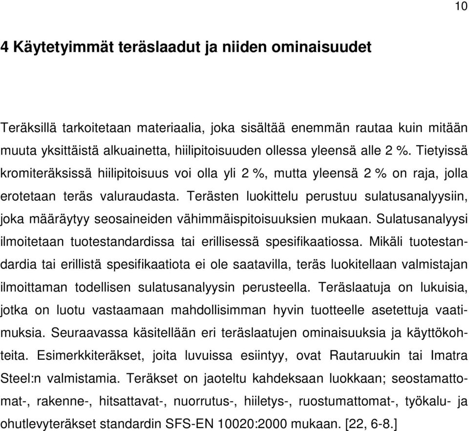 Terästen luokittelu perustuu sulatusanalyysiin, joka määräytyy seosaineiden vähimmäispitoisuuksien mukaan. Sulatusanalyysi ilmoitetaan tuotestandardissa tai erillisessä spesifikaatiossa.