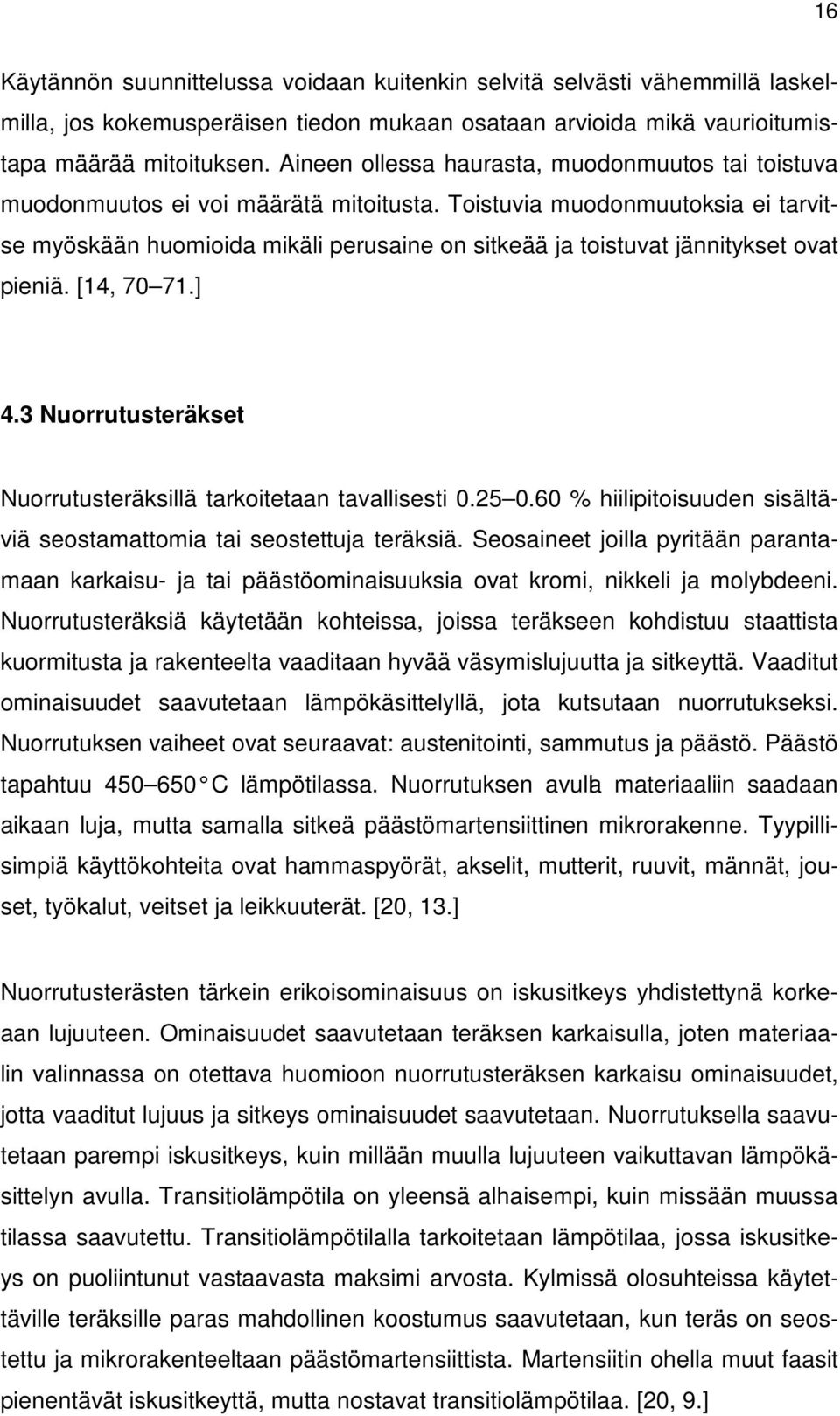 Toistuvia muodonmuutoksia ei tarvitse myöskään huomioida mikäli perusaine on sitkeää ja toistuvat jännitykset ovat pieniä. [14, 70 71.] 4.